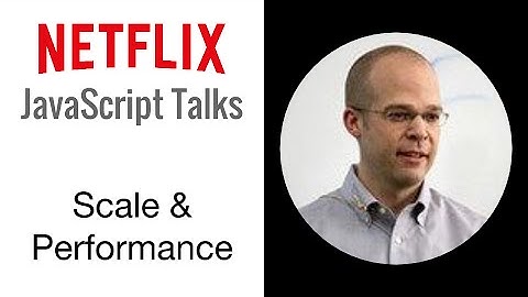 Netflix JavaScript Talks - Scale and Performance of a Large JavaScript Application