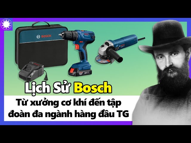 Bosch - Từ Xưởng Cơ Khí Đến Tập Đoàn Đa Ngành Hàng Đầu Thế Giới