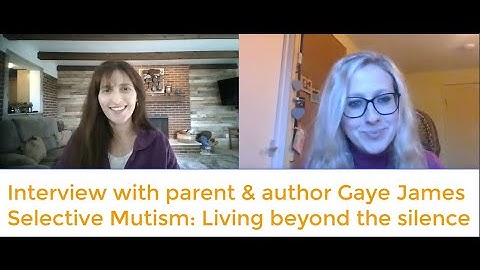 Interview with parent & author Gaye James - Selective Mutism: Living beyond the silence