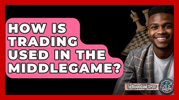 How Is Trading Used In The Middlegame? - The Board Game Xpert