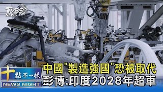 中國「製造強國」恐被取代 彭博 印度2028年超車十點不一樣20240510