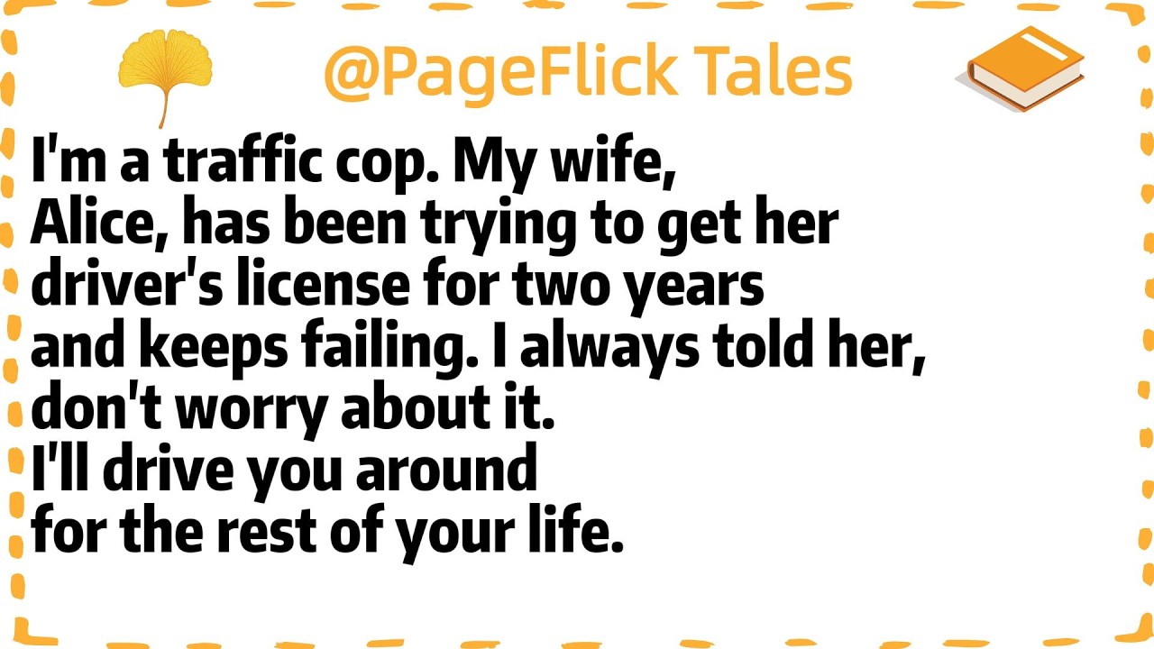 I'm a traffic cop.My wife,Alice, has been trying to get her driver's license for two years and keeps