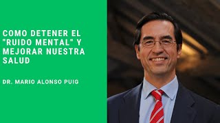 COMO DETENER EL RUIDO MENTAL Y MEJORAR NUESTRA SALUD - DR. MARIO ALONSO PUIG