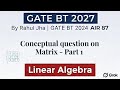 GATE BT 2027 | Linear Algebra | Conceptual question on Matrix - Part I | Can you Answer ?