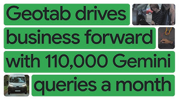 Driving Innovation: Geotab runs 110,000 Gemini queries in a single month