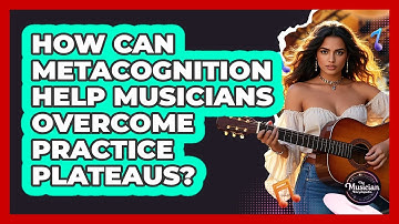 How Can Metacognition Help Musicians Overcome Practice Plateaus? - The Musician Encyclopedia