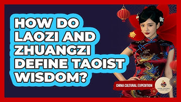 How Do Laozi And Zhuangzi Define Taoist Wisdom? - China Cultural Expedition