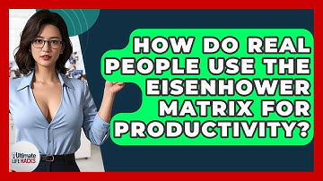 How Do Real People Use The Eisenhower Matrix For Productivity? - Ultimate Life Hacks