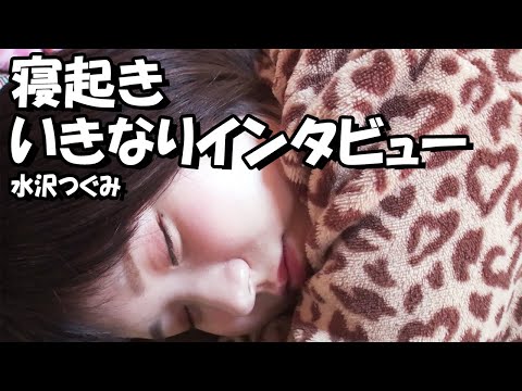 水沢つぐみ、寝起きいきなりインタビュー