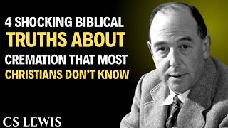 4 Shocking Biblical Truths About Cremation That Most Christians Don’t Know! | C.S. Lewis