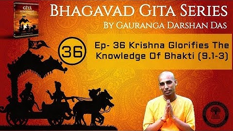 Bhagavad Gita Series | Ep 36 Krishna Glorifies The Knowledge Of Bhakti  (9.1-3) Gauranga Darshan Das