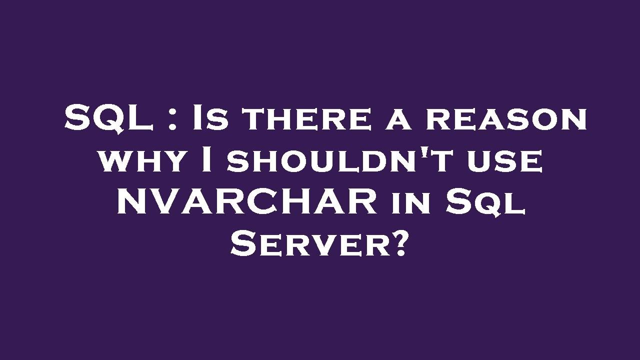 SQL Is There A Reason Why I Shouldn t Use NVARCHAR In Sql Server sql-is-there-a-reason-why-i-shouldn-t-use-nvarchar-in-sql-server