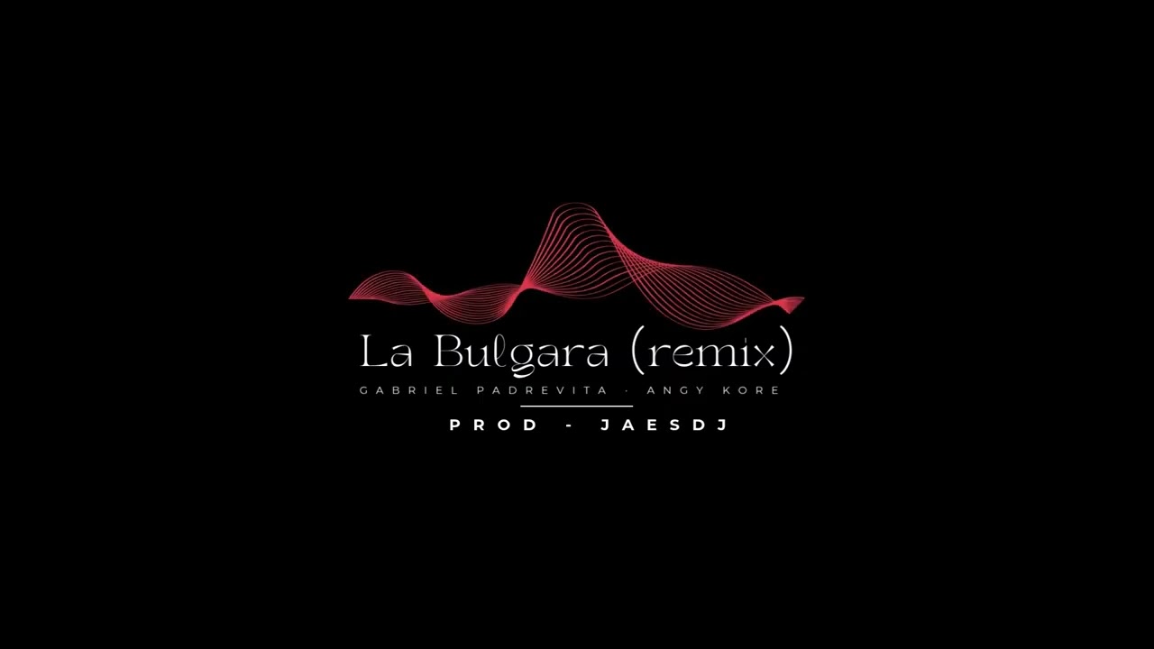 La Bulgara (remix)  Gabriel Padrevita · Angy Kore Prod - JAESDJ