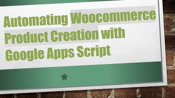 Automating Woocommerce Product Creation with Google Apps Script