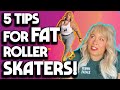 5 Tips for Fat Roller Skaters