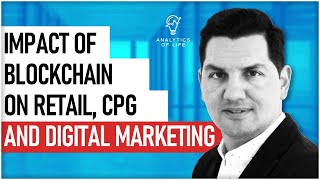 The Impact of Blockchain on the Retail, CPG, and Digital Marketing. What Benefits Does it Offer?
