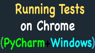 running automation tests on chrome browser using pycharm ide, selenium and python on windows