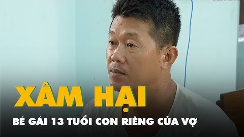 Bắt cha dượng xâm hại bé gái 13 tuổi con riêng của vợ