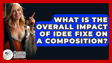 What Is The Overall Impact Of Idee Fixe On A Composition? - Classical Serenade