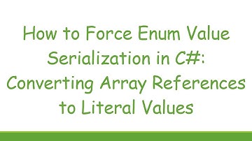 How to Force Enum Value Serialization in C# : Converting Array References to Literal Values