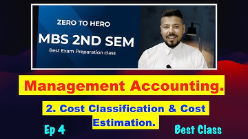 Cost Classification & Cost Estimation !! Ep 4 !! Ch 2 !! Management Accounting !! MBS 2nd Semester