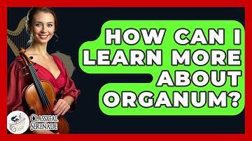 How Can I Learn More About Organum? - Classical Serenade