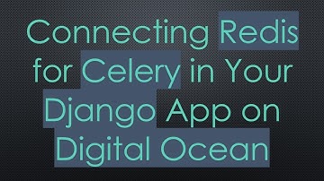 Connecting Redis for Celery in Your Django App on Digital Ocean