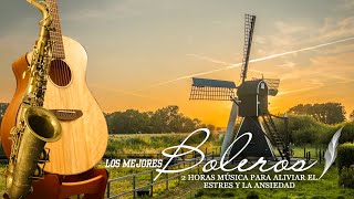 2 HORAS LOS BOLEROS MAS HERMOSOS DE TU VIDA PERFECTA PARA ELIMINAR LA ANSIEDAD