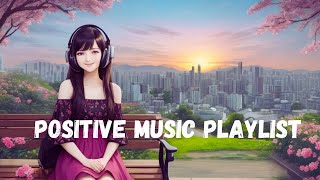 Morning Vibes - Positive Music Playlist - Morning Music For Positive Energy