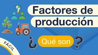 ¿Qué son los FACTORES DE PRODUCCIÓN? | Explicado FÁCIL