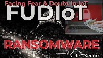FUDIoT - RANSOMWARE - Dispelling Fear & Uncertainty in IoT - Check Out Our New Series!