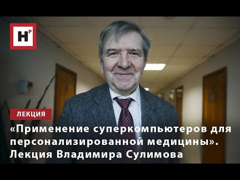 «ПРИМЕНЕНИЕ СУПЕРКОМПЬЮТЕРОВ ДЛЯ ПЕРСОНАЛИЗИРОВАННОЙ МЕДИЦИНЫ». ЛЕКЦИЯ ВЛАДИМИРА СУЛИМОВА