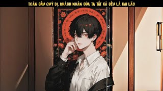 [ HÓA THẦN ] TẬP 1 - TOÀN CẦU QUỶ DỊ, KHÁCH NHÂN CỦA TA TẤT CẢ ĐỀU LÀ ĐẠI LÃO