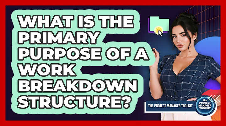 What Is The Primary Purpose Of A Work Breakdown Structure?