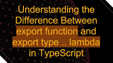Understanding the Difference Between export function and export type .. lambda in TypeScript