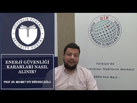 Enerji Güvenliği Kararları Nasıl Alınır? - Prof.Dr. Mehmet Efe Biresselioğlu