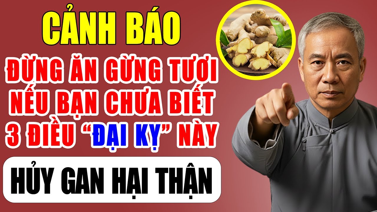 ĐỪNG ĂN GỪNG TƯƠI Nếu Bạn Chưa Biết 3 ĐIỀU ĐẠI KỴ Này - Hủy Gan Hại Thận, Rước Bệnh Vào Thân!