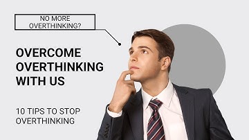 Stop Overthinking: 10 Tips to Clear Your Mind