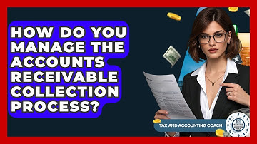 How Do You Manage The Accounts Receivable Collection Process? - Tax and Accounting Coach