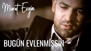 MURAT EVGİN - BUGÜN EVLENMİŞSİN Resimi