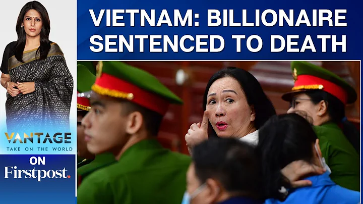 Vietnam's Real Estate Tycoon Gets Death Penalty in a Massive Fraud Case | Vantage with Palki Sharma - DayDayNews