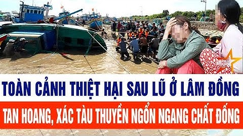 Toàn cảnh thiệt hại sau lũ ở Lâm Đồng: Tan hoang, xác tàu thuyền ngổn ngang chất đống