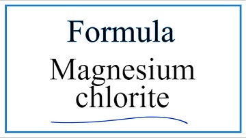 Write the formula for Magnesium chlorite