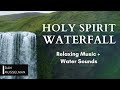 Holy Spirit Waterfall | Two hours of relaxing music, water sounds, and stress relief