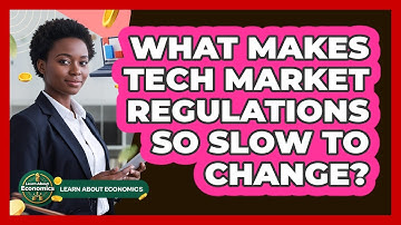 What Makes Tech Market Regulations So Slow To Change? - Learn About Economics