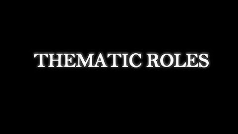 Semantics Part 3: Thematic Roles