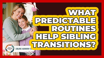 What Predictable Routines Help Sibling Transitions? - Sibling Harmony Hub