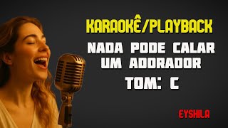 Nada Pode Calar Um Adorador - Eyshila (Karaokê / Playback - Tom: Dó Maior)