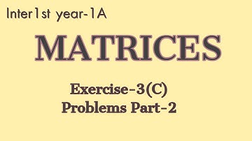 Matrices#exercise 3c#part 2#intermediate maths 1A#cbse#jee mains#eamcet#other competetives