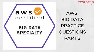 AWS Big Data Speciality  Practice Questions Part 2 | Testpreptraining.ai